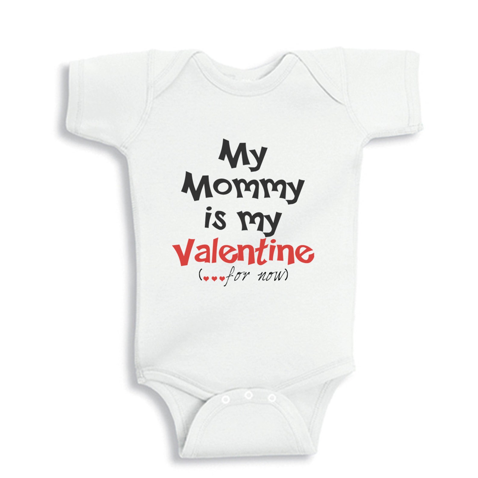 My Mommy is my Valentine for now - Valentine's day bodysuit or T-Shirt