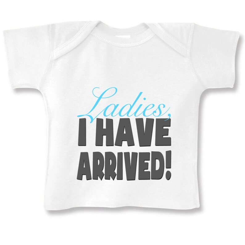 Ladies I have Arrived funny baby bodysuit or infant T-Shirt