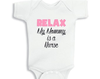 Relax My Mommy is a Nurse baby Girl bodysuit or baby shirt