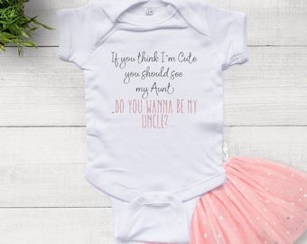 If You think I'm Cute You Should See my Aunt, Do you Wanna Be my Uncle - Baby Girl  Bodysuit