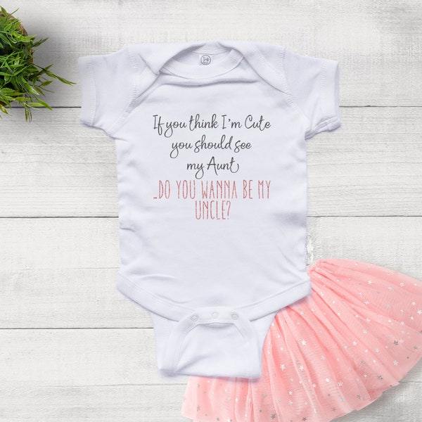 If You think I'm Cute You Should See my Aunt, Do you Wanna Be my Uncle - Baby Girl  Bodysuit