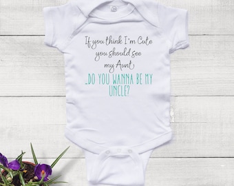If You think I'm Cute You Should See my Aunt, Do you Wanna Be my Uncle - Baby Boy Bodysuit