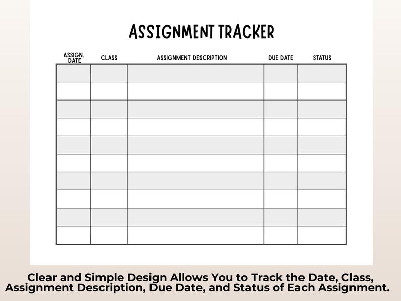 May include: A white assignment tracker sheet with black text and grid lines. The header reads ASSIGNMENT TRACKER with columns for ASSIGN. DATE, CLASS, ASSIGNMENT DESCRIPTION, DUE DATE, and STATUS. The grid contains eight rows for recording data.