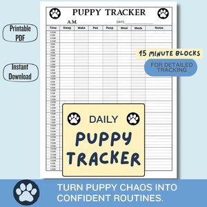 May include: A printable PDF puppy tracker with a white background. The tracker includes sections for time, sleep, wake, pee, poop, meal, meds, and notes. Text on the tracker includes "Puppy Tracker," "Daily," and "15 Minute Blocks."