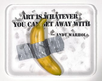 Art is Whatever you can get away with... Andy Warhol
