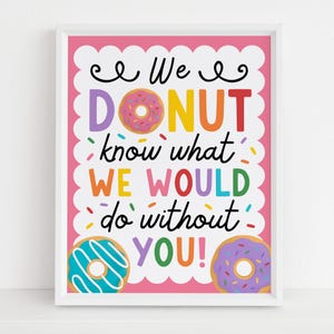 May include: A framed print with a pink background and white scalloped edges. The text reads "We donut know what we would do without YOU!" Colorful donuts and sprinkles decorate the print.