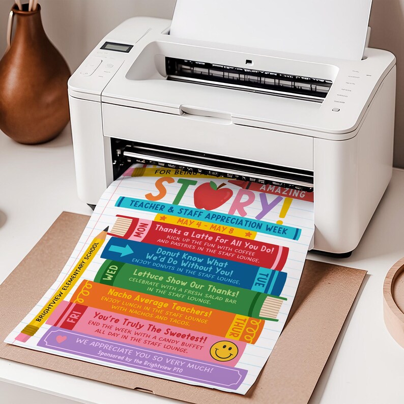 May include: A white printer printing a colorful flyer for Teacher & Staff Appreciation Week. The flyer includes the text "STORY!" and daily appreciation themes like "Thanks a Latte" and "Nacho Average Teachers!"