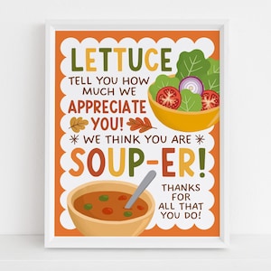 May include: A rectangular wall print featuring a white scalloped border on an orange background. The text reads: Lettuce tell you how much we appreciate you! We think you are soup-er! Thanks for all that you do! Includes illustrations of a salad bowl and a bowl of soup.