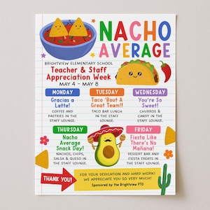 May include: A colorful poster for Teacher & Staff Appreciation Week, featuring the words "Nacho Average." It includes illustrations of nachos, a taco, and an avocado with a sombrero. The poster lists daily themed events.