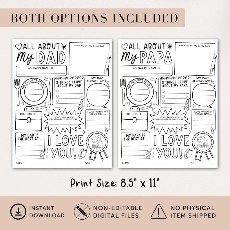 May include: Black and white printable "All About My Dad" and "All About My Papa" sheets. Each sheet includes fill-in sections for favourite food, job, and more. Print size is 21.6 cm x 27.9 cm.