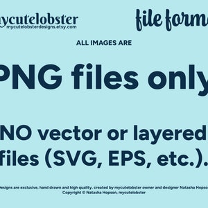 May include: A blue text graphic on a light blue background states "ALL IMAGES ARE PNG FILES ONLY. NO vector or layered files (SVG, EPS, etc.)." The text is from the Etsy shop mycutelobsterdesigns.etsy.com.