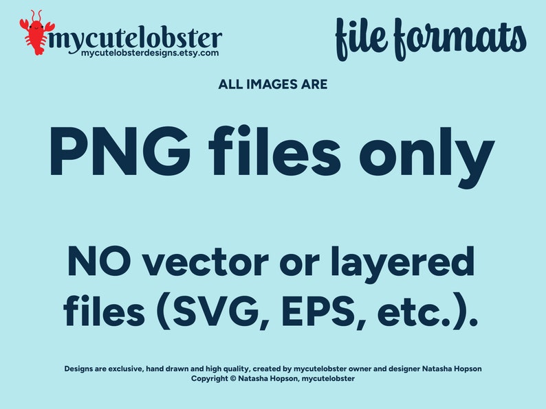 May include: A blue text graphic on a light blue background states "ALL IMAGES ARE PNG FILES ONLY. NO vector or layered files (SVG, EPS, etc.)." The text is from the Etsy shop mycutelobsterdesigns.etsy.com.