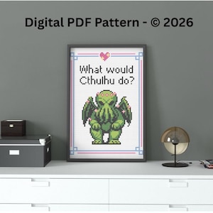 May include: Framed cross-stitch art featuring a green Cthulhu figure with wings, the text "What would Cthulhu do?" and a pink heart. The artwork is in a black frame and sits on a white surface. The words "Digital PDF Pattern - © 2026" are at the top.