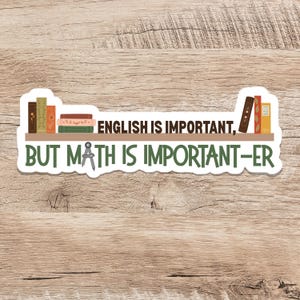 May include: A sticker featuring a shelf with books and the text "ENGLISH IS IMPORTANT, BUT MATH IS IMPORTANT-ER." The sticker has a white border and a wooden background.