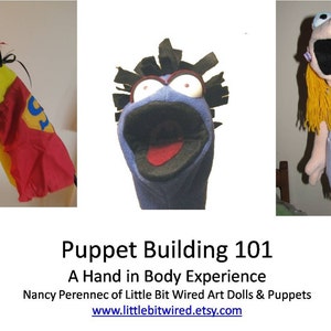 May include: Three hand puppets, one yellow with a red cape, one blue with black hair, and one pink with yellow hair, with the text "Puppet Building 101 A Hand in Body Experience Nancy Perennec of Little Bit Wired Art Dolls & Puppets www.littlebitwired.etsy.com"