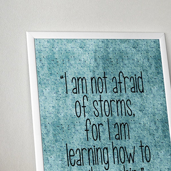 Positive Quote "I Am Not Afraid Of Storms" Unframed Poster or Print