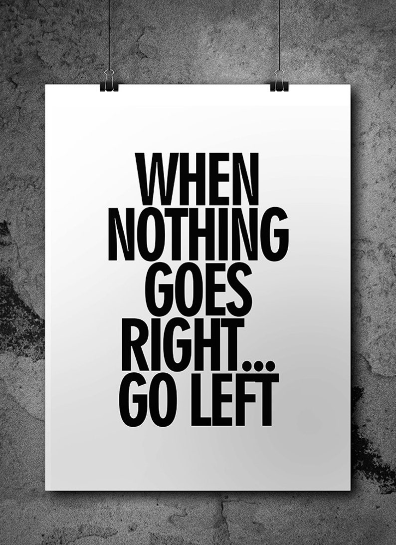 Wall Decor Art When Nothing Goes Right . . . Go Left Unframed Poster or Print image 1