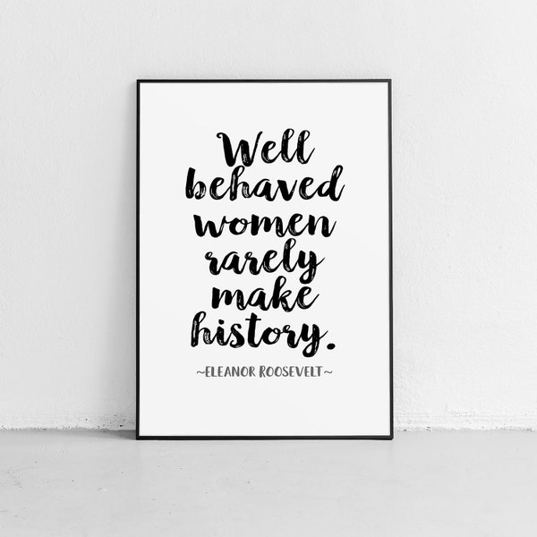 Eleanor Roosevelt Quote "Well behaved women rarely make history" Unframed Poster Or Print