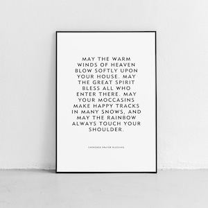 May include: Black and white printable wall art with a quote about Cherokee prayer blessings: "May the warm winds of heaven blow softly upon your house. May the Great Spirit bless all who enter there. May your moccasins make happy tracks in many snows, and may the rainbow always touch your shoulder."