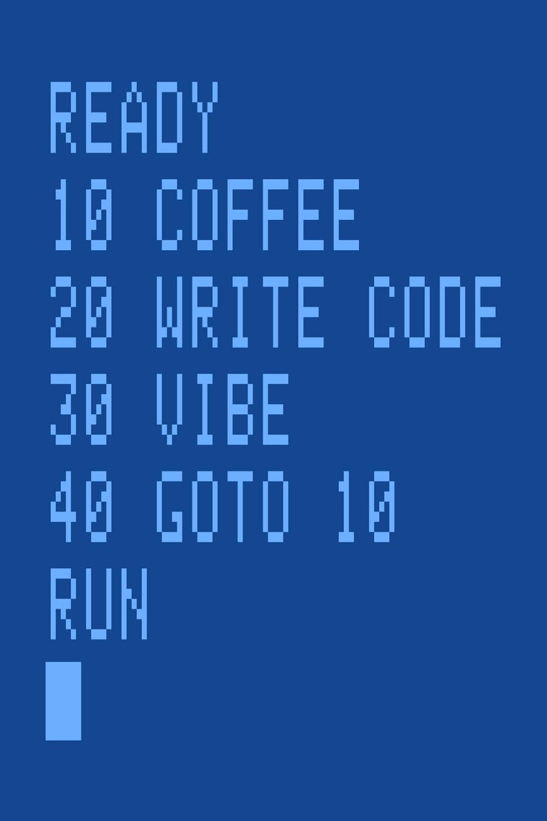 May include: A retro-style digital graphic on a blue background. The text reads "READY", followed by numbered lines: "10 COFFEE", "20 WRITE CODE", "30 VIBE", "40 GOTO 10", and "RUN". A blue cursor is at the bottom.