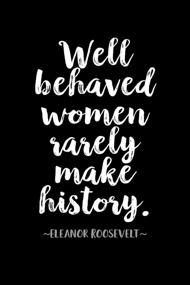 Eleanor Roosevelt Quote Well behaved women rarely make history Unframed Poster Or Print image 3