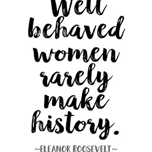 Eleanor Roosevelt Quote Well behaved women rarely make history Unframed Poster Or Print image 2