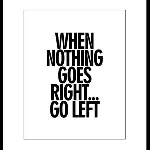 Wall Decor Art When Nothing Goes Right . . . Go Left Unframed Poster or Print image 3