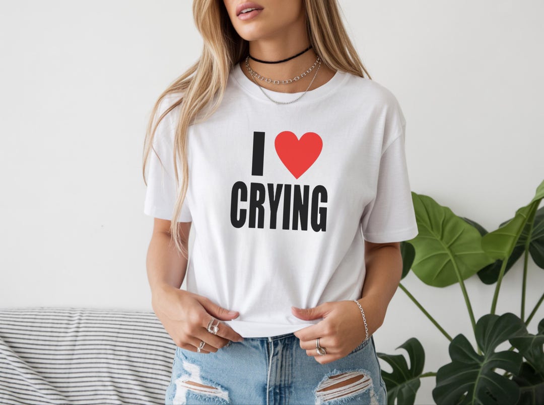 I Love Crying Shirt , Funny Crying T Shirt , Gift for Girlfriend ...