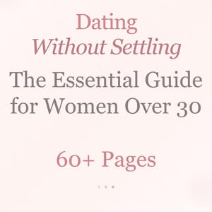 May include: A light pink background with text that reads "Dating Without Settling" in a dark pink font. Below, in a darker gray font, it says "The Essential Guide for Women Over 30". The text "60+ Pages" is in dark pink.