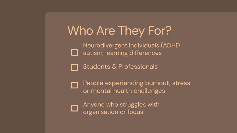 May include: A digital graphic with the text "Who Are They For?" followed by a list. The list includes neurodivergent individuals, students and professionals, people experiencing burnout, and anyone struggling with organization or focus.