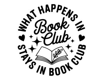 What Happens in Book Club Stays in Book Club SVG PNG | Funny Book Lover Shirt Design | Reading Club Cricut File | Sublimation Download