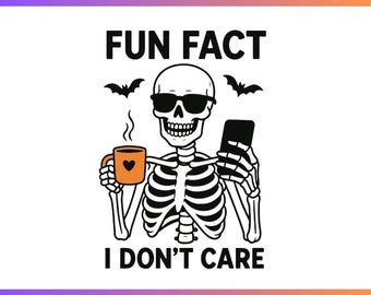 Fun Fact I Don’t Care Skeleton Svg Png,Skeletons Drinking Coffee Png,Spooky Skeleton Svg,Funny Halloween Digital Download,Spooky Humor Svg