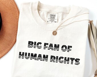 Comfort Colors Big Fan Of Human Rights Shirt, Social Justice Tee