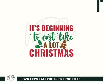 May include: A white background with the text "IT'S BEGINNING to cost like A LOT CHRISTMAS" in red and green. A gingerbread man and holly sprig are included in the design. The bottom of the image includes file type options.