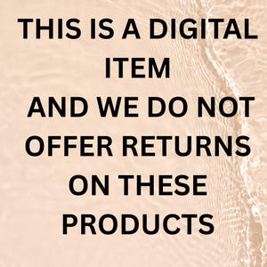 May include: Image with black text on a light beige background. The text reads: "THIS IS A DIGITAL ITEM AND WE DO NOT OFFER RETURNS ON THESE PRODUCTS."