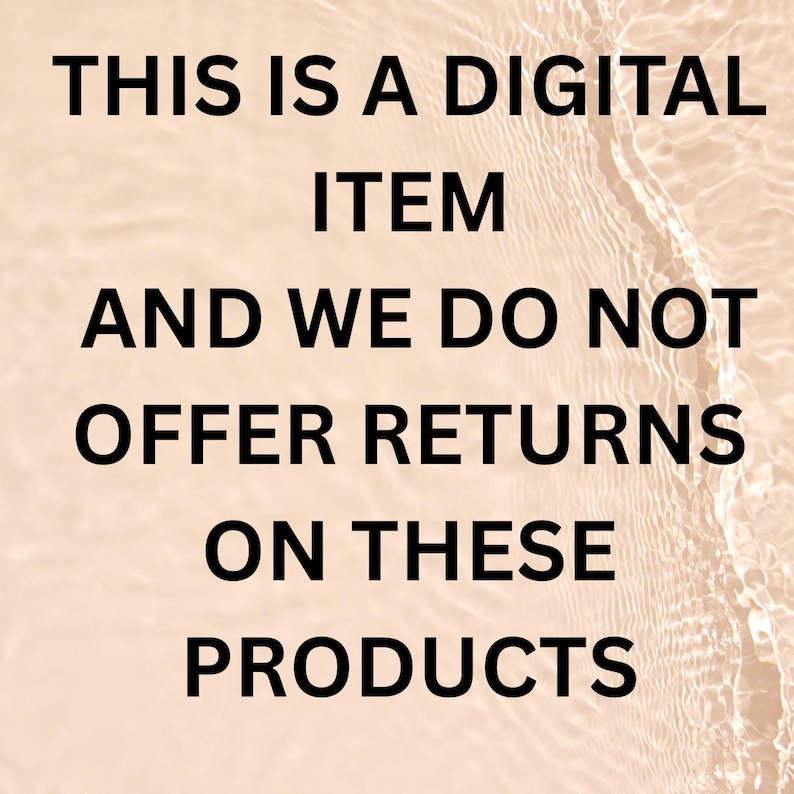 May include: Image with black text on a light beige background. The text reads: "THIS IS A DIGITAL ITEM AND WE DO NOT OFFER RETURNS ON THESE PRODUCTS."
