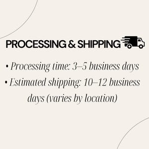 May include: Text on a cream background reads "PROCESSING & SHIPPING" with a truck icon. Below, bullet points state "Processing time: 3-5 business days" and "Estimated shipping: 10-12 business days (varies by location)."