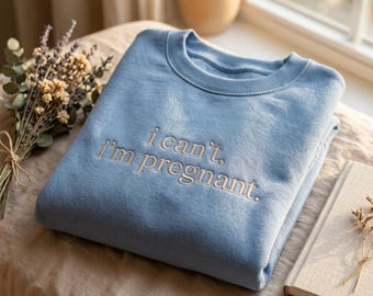 Embroidered I Can't I'm Pregnant Sweatshirt, New Mom To Be, Funny Pregnancy Announcement Shirt
