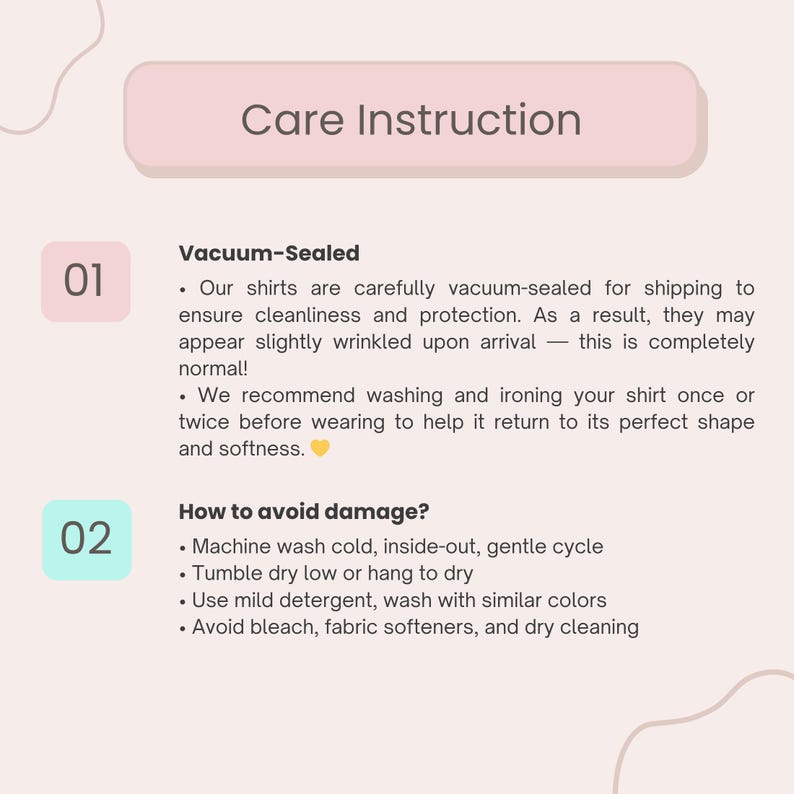 May include: A pink and beige graphic with the text "Care Instruction." It details how to care for shirts, including vacuum-sealing for shipping, washing instructions, and how to avoid damage. The text is in a clean, easy-to-read font.