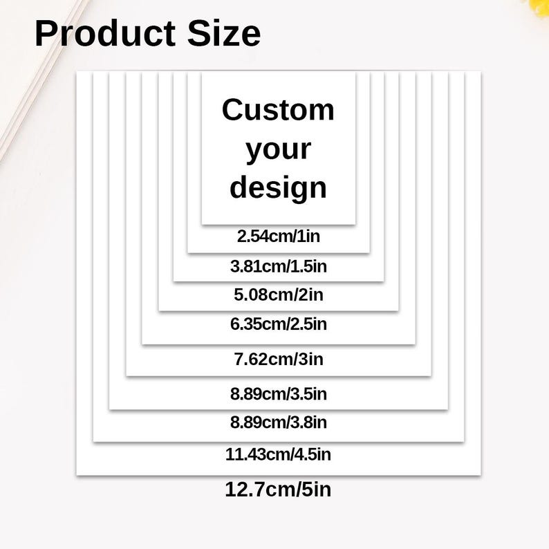 May include: A white square graphic displaying the text Product Size and Custom your design, followed by a list of nine sizes ranging from 1in to 5in, presented as a series of nested white squares to illustrate various dimensions for custom designs.