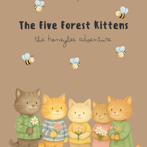 May include: Illustration of a children's book cover titled "The Five Forest Kittens the honeybee adventure." Five cartoon kittens stand in a row, each holding a flower. Bees fly around the kittens. The background is a light brown color.
