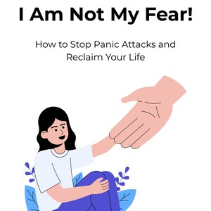 May include: Book cover with the title "I Am Not My Fear!" and the subtitle "How to Stop Panic Attacks and Reclaim Your Life." An illustration shows a person reaching for a helping hand. The author's name is Maria Papoutsi.