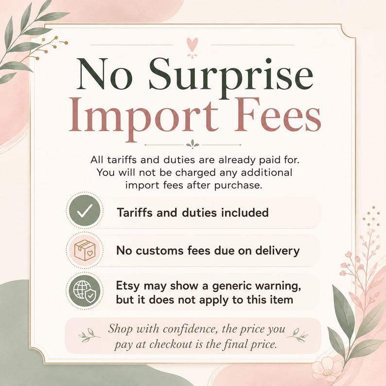 May include: A decorative sign with the text "No Surprise Import Fees" in a stylish font. The sign includes bullet points stating tariffs and duties are included, no customs fees, and a note about Etsy warnings. The background is a soft pink and green.