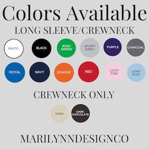 May include: Image displays a color chart for long sleeve and crewneck apparel. Colors include white, black, Irish green, sport grey, purple, charcoal, royal, navy, orange, red, light pink, light blue, sand, and dark chocolate. The text "Colors Available" is at the top.