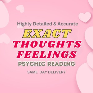 May include: A pink graphic with the text "Highly Detailed & Accurate" above "EXACT THOUGHTS FEELINGS PSYCHIC READING" in bold fonts. The background has heart shapes and the text "SAME DAY DELIVERY".