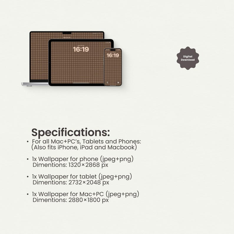 May include: A digital download featuring a brown checkered wallpaper displayed on a laptop, tablet, and smartphone. The text reads Specifications: For all Mac+PC's, Tablets and Phones: (Also fits iPhone, iPad and Macbook). Includes various pixel dimensions.