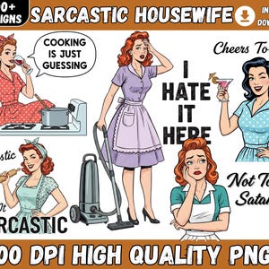 May include: A digital design set with retro illustrations of women in domestic settings. The images include text such as "Sarcastic Housewife," "Cooking is Just Guessing," and "I Hate It Here." The set includes over 100 designs and is available for instant download.