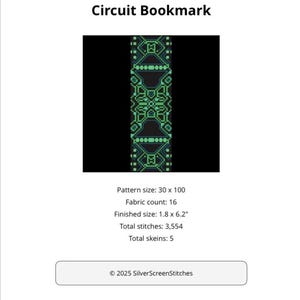 May include: A black bookmark with a green circuit board design. The text "Circuit Bookmark" is at the top. The finished size is 1.8 x 6.2 inches. The pattern size is 30 x 100. The copyright is ©2025 SilverScreenStitches.