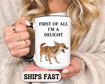Funny Chihuahua Mug First of All I’m a Delight Mug Sarcastic Coffee Mug Funny Coffee Mug for Women Dog Lover Gift Funny Dog Mug