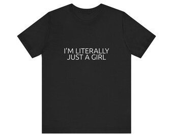 Literally Just a Girl - Funny Meme Shirt